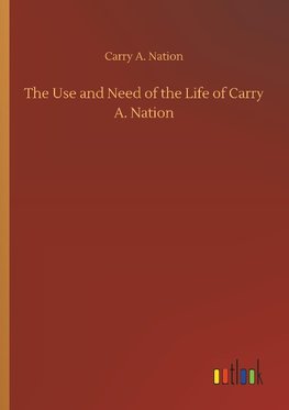 The Use and Need of the Life of Carry A. Nation