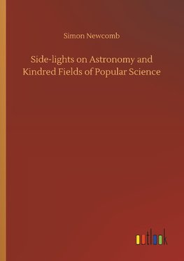 Side-lights on Astronomy and Kindred Fields of Popular Science