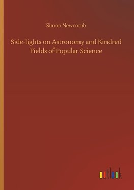 Side-lights on Astronomy and Kindred Fields of Popular Science