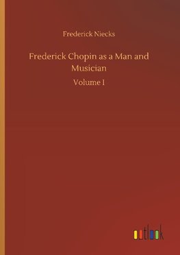 Frederick Chopin as a Man and Musician