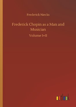 Frederick Chopin as a Man and Musician