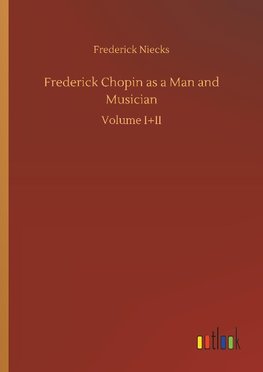 Frederick Chopin as a Man and Musician