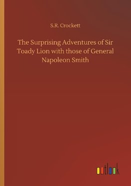 The Surprising Adventures of Sir Toady Lion with those of General Napoleon Smith