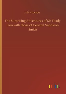 The Surprising Adventures of Sir Toady Lion with those of General Napoleon Smith