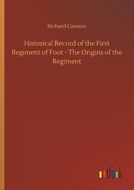 Historical Record of the First Regiment of Foot - The Origins of the Regiment