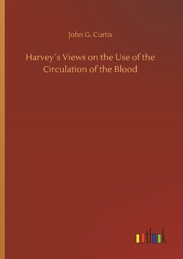 Harvey´s Views on the Use of the Circulation of the Blood