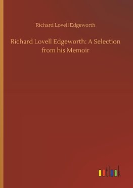 Richard Lovell Edgeworth: A Selection from his Memoir