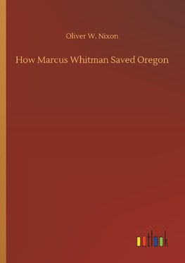 How Marcus Whitman Saved Oregon