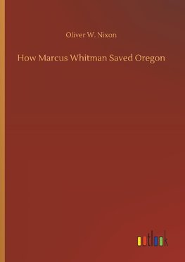 How Marcus Whitman Saved Oregon