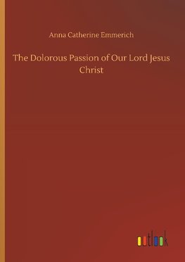 The Dolorous Passion of Our Lord Jesus Christ