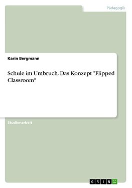 Schule im Umbruch. Das Konzept "Flipped Classroom"