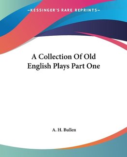 A Collection Of Old English Plays Part One