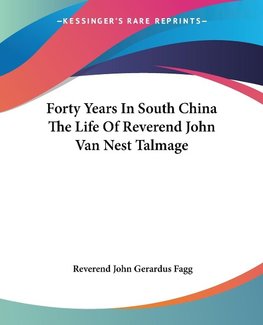 Forty Years In South China The Life Of Reverend John Van Nest Talmage