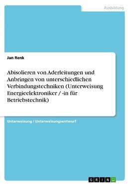 Abisolieren von Aderleitungen und Anbringen von unterschiedlichen Verbindungstechniken (Unterweisung Energieelektroniker / -in für Betriebstechnik)