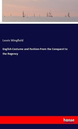 English Costume and Fashion From the Conquest to the Regency