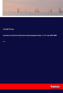 Lancashire and Chesire Historical and Genealogical Notes. v. 1-3, July 1878-1883