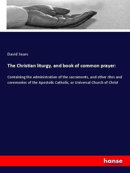 The Christian liturgy, and book of common prayer: