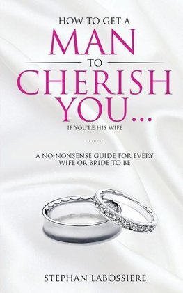 How To Get A Man To Cherish You...If You're His Wife