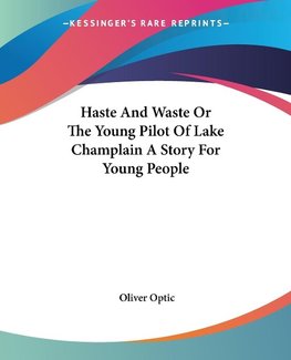 Haste And Waste Or The Young Pilot Of Lake Champlain A Story For Young People