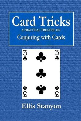 Card Tricks - A Practical Treatise on Conjuring with Cards