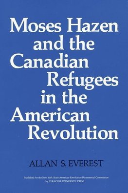 Moses Hazen and the Canadian Refugees in the American Revolution