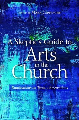 A Skeptic's Guide to Arts in the Church