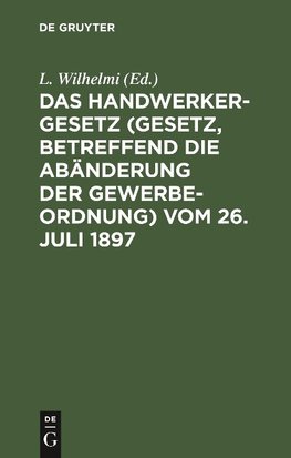 Das Handwerkergesetz (Gesetz, betreffend die Abänderung der Gewerbeordnung) vom 26. Juli 1897