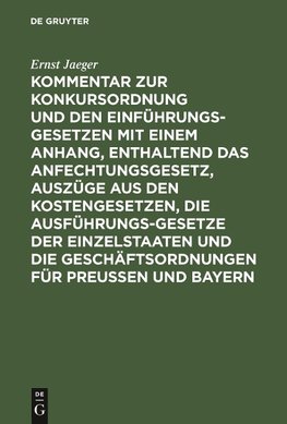 Kommentar zur Konkursordnung und den Einführungsgesetzen mit einem Anhang, enthaltend das Anfechtungsgesetz, Auszüge aus den Kostengesetzen, die Ausführungsgesetze der Einzelstaaten und die Geschäftsordnungen für Preußen und Bayern