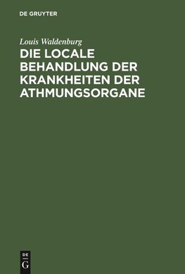 Die locale Behandlung der Krankheiten der Athmungsorgane