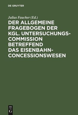 Der allgemeine Fragebogen der Kgl. Untersuchungs-Commission betreffend das Eisenbahn-Concessionswesen