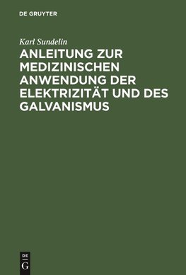 Anleitung zur medizinischen Anwendung der Elektrizität und des Galvanismus