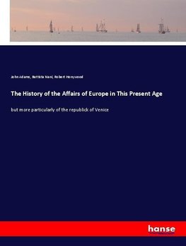 The History of the Affairs of Europe in This Present Age