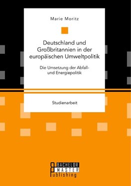 Deutschland und Großbritannien in der europäischen Umweltpolitik. Die Umsetzung der Abfall- und Energiepolitik