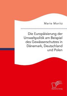 Die Europäisierung der Umweltpolitik am Beispiel des Gewässerschutzes in Dänemark, Deutschland und Polen