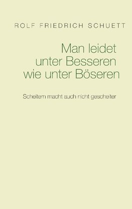 Man leidet unter Besseren wie unter Böseren