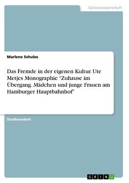 Das Fremde in der eigenen Kultur. Ute Metjes Monographie "Zuhause im Übergang. Mädchen und junge Frauen am Hamburger Hauptbahnhof"