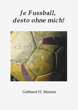 Je Fussball, desto ohne mich