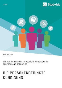 Die personenbedingte Kündigung. Wie ist die krankheitsbedingte Kündigung in Deutschland geregelt?