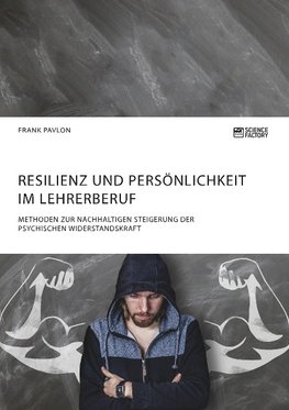 Resilienz und Persönlichkeit im Lehrerberuf. Methoden zur nachhaltigen Steigerung der psychischen Widerstandskraft