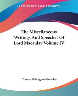 The Miscellaneous Writings And Speeches Of Lord Macaulay Volume IV