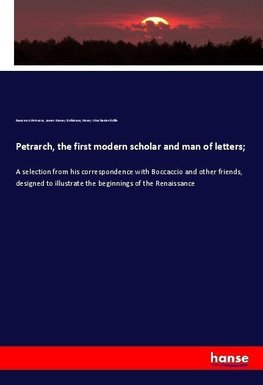 Petrarch, the first modern scholar and man of letters;