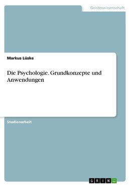 Die Psychologie. Grundkonzepte und Anwendungen