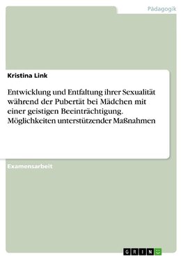 Entwicklung und Entfaltung ihrer Sexualität während der Pubertät bei Mädchen mit einer geistigen Beeinträchtigung. Möglichkeiten unterstützender Maßnahmen