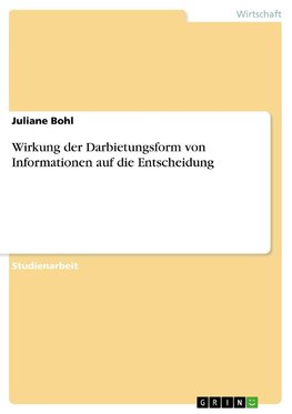 Wirkung der Darbietungsform von Informationen auf die Entscheidung