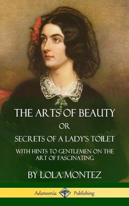 The Arts of Beauty, Or, Secrets of a Lady's Toilet