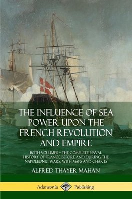 The Influence of Sea Power Upon the French Revolution and Empire