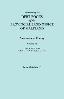 Abstracts of the Debt Books of the Provincial Land Office of Maryland. Anne Arundel County, Volume III. Liber 3