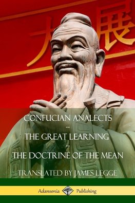 Confucian Analects, The Great Learning, The Doctrine of the Mean