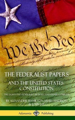 The Federalist Papers, and the United States Constitution