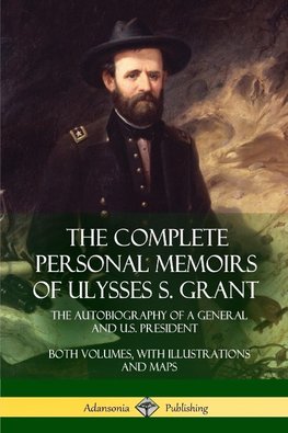 The Complete Personal Memoirs of Ulysses S. Grant